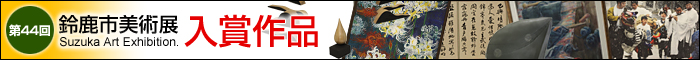 第44回鈴鹿市美術展&nbsp;入賞作品