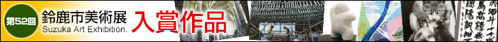第52回鈴鹿市美術展&nbsp;入賞作品